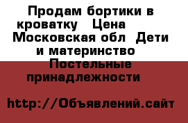 Продам бортики в кроватку › Цена ­ 500 - Московская обл. Дети и материнство » Постельные принадлежности   